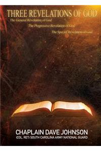 THREE REVELATIONS OF GOD The General Revelation of God The Progressive Revelation of God The Special Revelation of God
