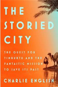 The Storied City: The Quest for Timbuktu and the Fantastic Mission to Save Its Past