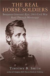 The Real Horse Soldiers: Benjamin Grierson's Epic 1863 Civil War Raid Through Mississippi