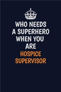 Who Needs A Superhero When You Are Hospice Supervisor: Career journal, notebook and writing journal for encouraging men, women and kids. A framework for building your career.