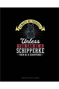 Always Be Yourself Unless You Can Be A Schipperke Then Be A Schipperke