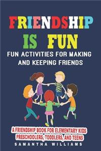 Friendship Is Fun: Fun Activities for Making And Keeping Friends: A Friendship Book For Elementary Kids Preschoolers, Toddlers