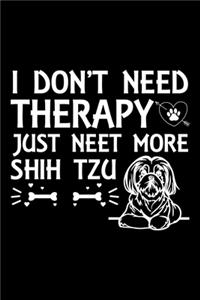 I Don't Need Therapy Just Need More Shih Tzu