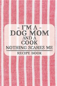 I'm a Dog Mom and a Cook Nothing Scares Me Recipe Book