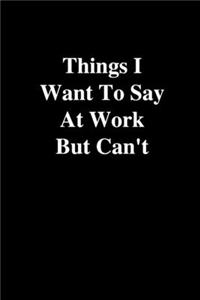Things I Want To Say At Work But Can't