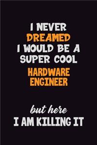 I Never Dreamed I would Be A Super Cool Hardware Engineer But Here I Am Killing It