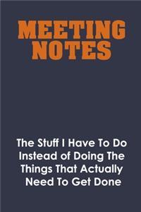 Meeting Notes - The Stuff I Have to Do Instead of Doing the Things That Actually Need to Get Done
