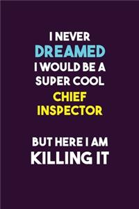 I Never Dreamed I would Be A Super Cool Chief Inspector But Here I Am Killing It