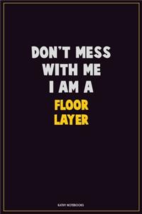 Don't Mess With Me, I Am A Floor Layer