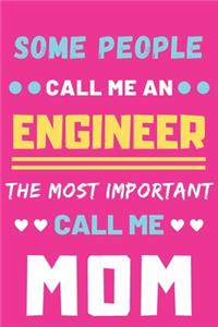 Some People Call Me An Engineer The Most Important Call Me Mom