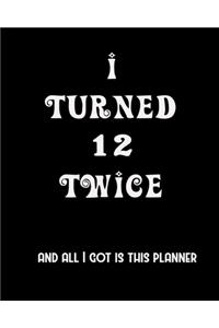 I Turned 12 Twice And All I Got Is This Planner