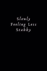 Slowly Feeling Less Stabby: Lined Journal, Lined Notebook, Gift ideas Notepad: Lined Notebook / Journal Gift. 120 pages. 6x9 Soft cover. Matte Finish.