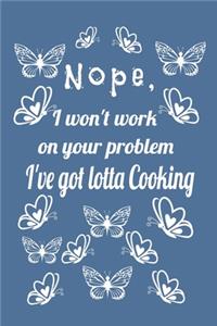 Nope, I Won't Work On Your Problem I've Got Lotta Cooking