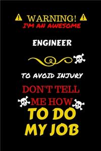 Warning! I'm An Awesome Engineer To Avoid Injury Don't Tell Me How To Do My Job