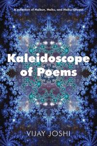 Kaleidoscope of Poems: A Collection of Haibun, Haiku, and Haiku-Ghazals