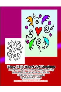 Easy Folk Heart Art Designs Learn Art Styles the Easy Coloring Book Way Handmade Free Style Naive Primitive Child like Beginner Level 1 by Artist Grace Divine