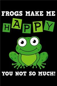 Frogs Make Me Happy You Not So Much