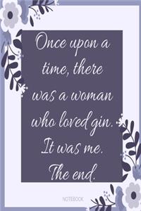 Once upon a time there was a woman who loved gin. It was me. The end. Notebook