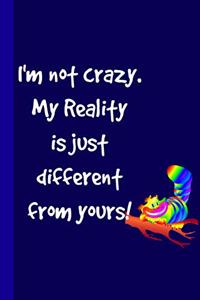 I'm Not Crazy. My Reality is Just Different From Yours!