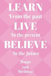 Learn From The Past Live In The Present Believe In The Future Happy 79th Birthday!