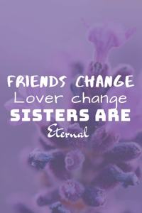 Friends Change Lover Change Sisters Are Eternal