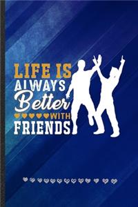 Life Is Always Better with Friends