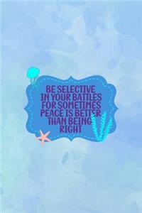 Be Selective In Your Battles For Sometimes Peace Is Better Than Being Right