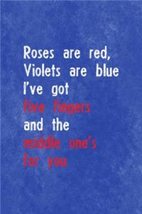 Roses Are Red, Violets Are Blue, I've Got Five fingers And The Middle One's For You