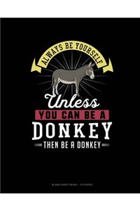 Always Be Yourself Unless You Can Be A Donkey Then Be A Donkey