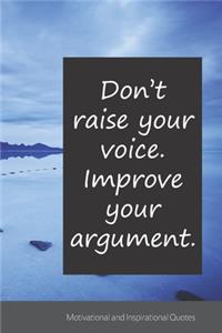 Don't raise your voice. Improve your argument.