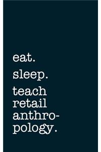 eat. sleep. teach retail anthropology. - Lined Notebook