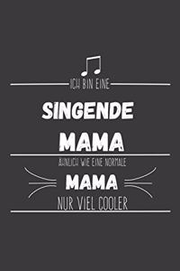Ich bin eine singende Mama Ähnlich wie eine normale Mama nur cooler