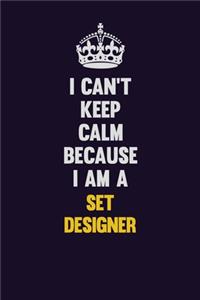 I Can't Keep Calm Because I Am A Set Designer