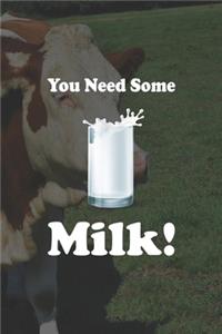 You Need Some Milk