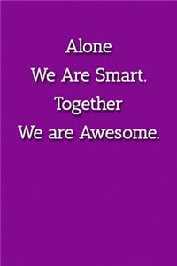 Alone We Are Smart. Together We are Awesome. Notebook