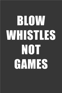 Blow Whistles Not Games Notebook