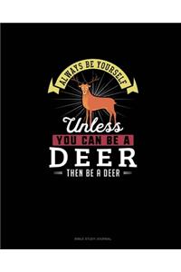 Always Be Yourself Unless You Can Be A Deer Then Be A Deer