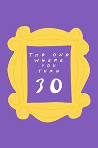 The One Where You Turn 30