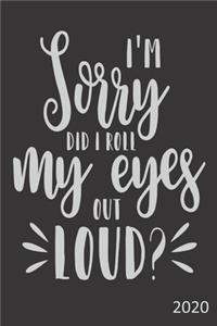 I'm Sorry Did I Roll My Eyes Out Loud? - 2020: Diary Planner Agenda Organiser- Week Per View. Funny Gift