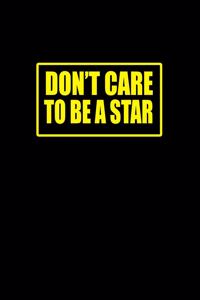 Don't care to be a star