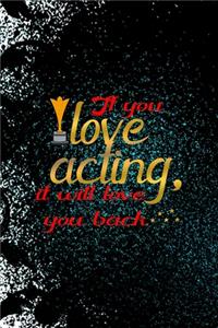 If You Love Acting, It Will Love You Back