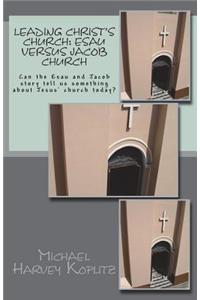 Leading Christ' Church: Esau versus Jacob Church: Can the Esau and Jacob story tell us something about Jesus' church today?