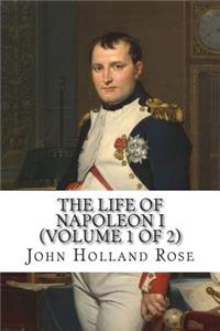 The Life of Napoleon I (Volume 1 of 2)