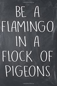 Be A Flamingo In A Flock Of Pigeons