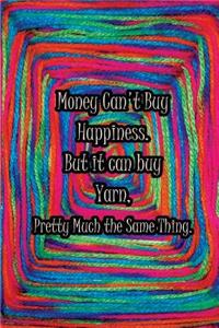 Money Can't Buy Happiness. But it can buy Yarn, Pretty Much the Same Thing.