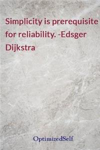 Simplicity is prerequisite for reliability. -Edsger Dijkstra