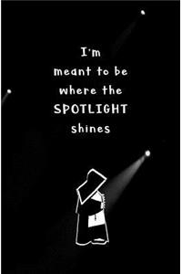 I'm Meant to be Where the Spotlight Shines