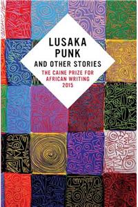 Lusaka Punk and Other Stories: The Caine Prize for African Writing 2015