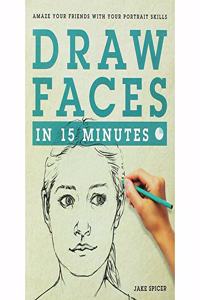 DRAW FACES IN 15 MINUTES THE WORKS