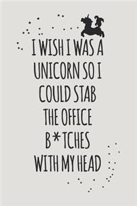 I Wish I Was a Unicorn So I Could Stab the Office B*tches with My Head